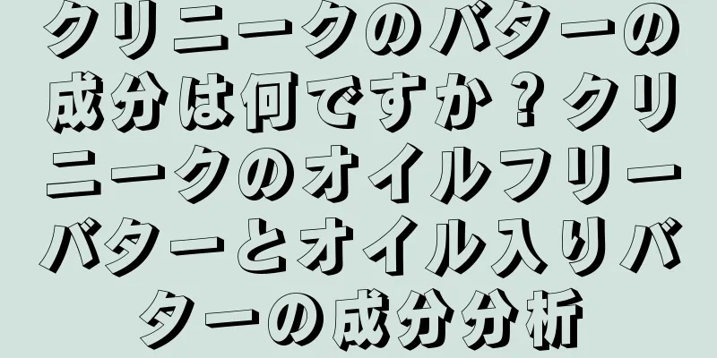 クリニークのバターの成分は何ですか？クリニークのオイルフリーバターとオイル入りバターの成分分析