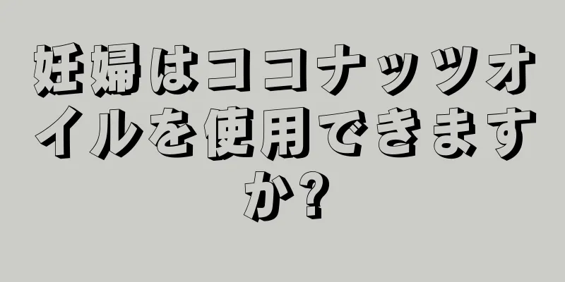 妊婦はココナッツオイルを使用できますか?