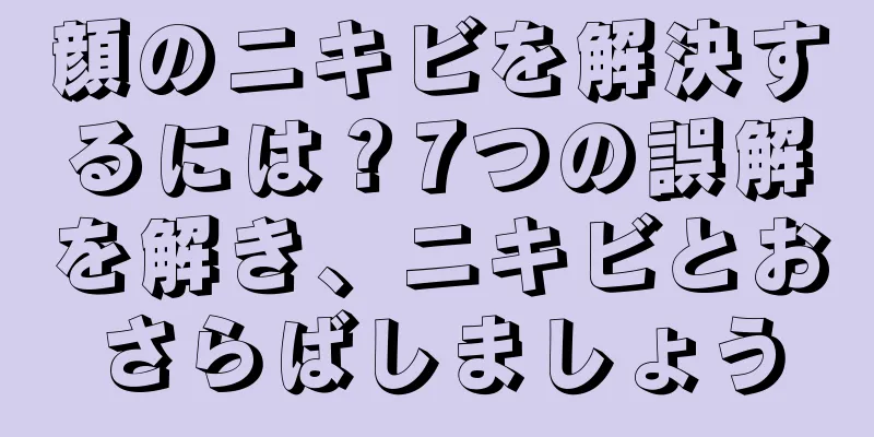 顔のニキビを解決するには？7つの誤解を解き、ニキビとおさらばしましょう