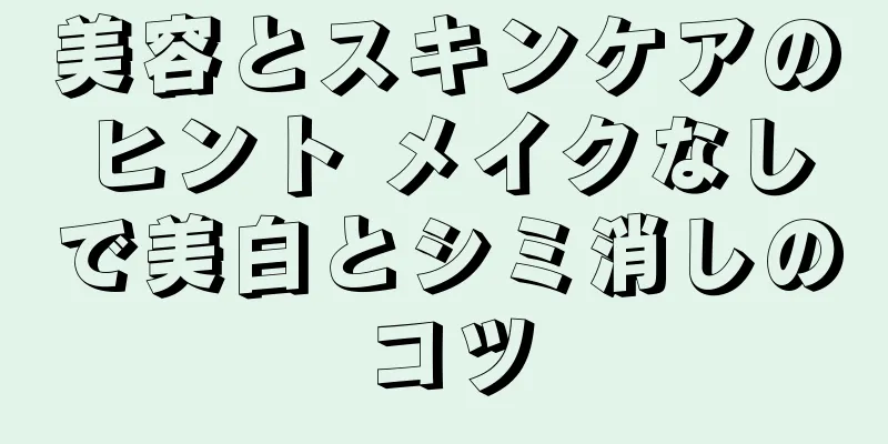 美容とスキンケアのヒント メイクなしで美白とシミ消しのコツ