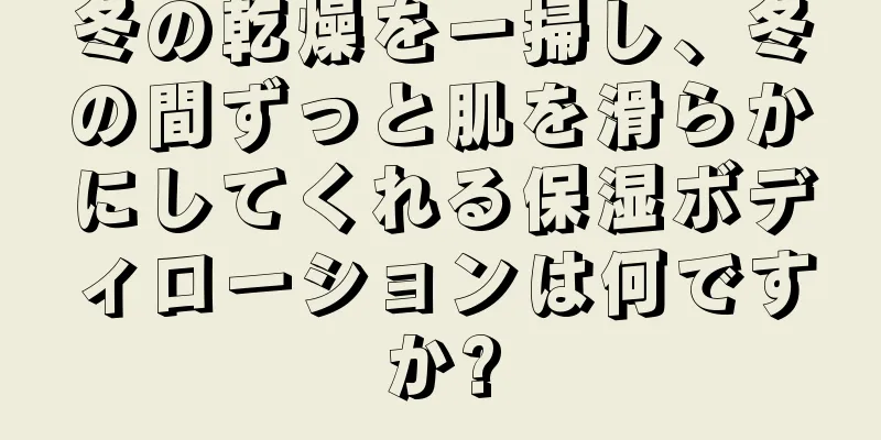 冬の乾燥を一掃し、冬の間ずっと肌を滑らかにしてくれる保湿ボディローションは何ですか?