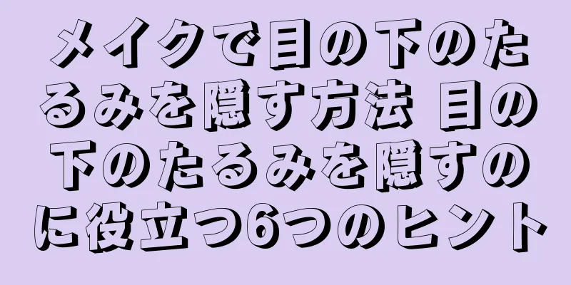 メイクで目の下のたるみを隠す方法 目の下のたるみを隠すのに役立つ6つのヒント