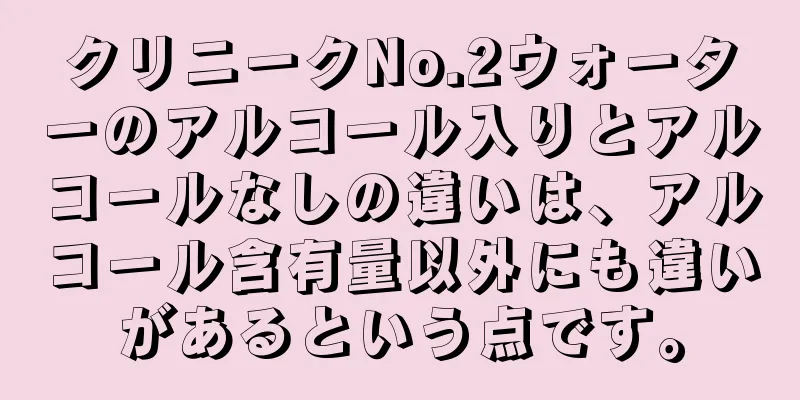 クリニークNo.2ウォーターのアルコール入りとアルコールなしの違いは、アルコール含有量以外にも違いがあるという点です。