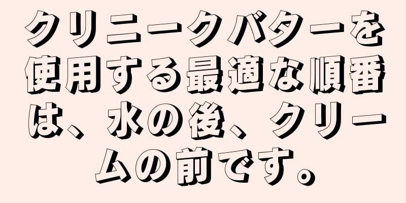 クリニークバターを使用する最適な順番は、水の後、クリームの前です。