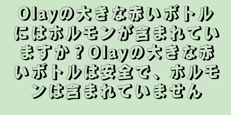 Olayの大きな赤いボトルにはホルモンが含まれていますか？Olayの大きな赤いボトルは安全で、ホルモンは含まれていません