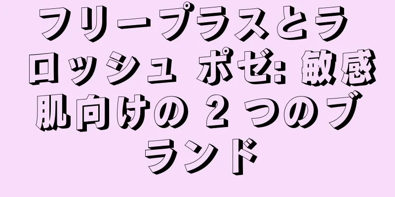 フリープラスとラ ロッシュ ポゼ: 敏感肌向けの 2 つのブランド