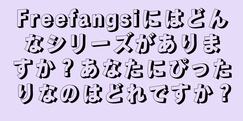 Freefangsiにはどんなシリーズがありますか？あなたにぴったりなのはどれですか？