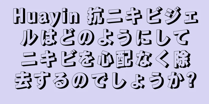 Huayin 抗ニキビジェルはどのようにしてニキビを心配なく除去するのでしょうか?