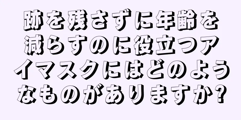 跡を残さずに年齢を減らすのに役立つアイマスクにはどのようなものがありますか?