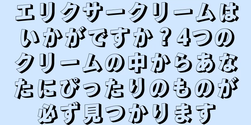 エリクサークリームはいかがですか？4つのクリームの中からあなたにぴったりのものが必ず見つかります