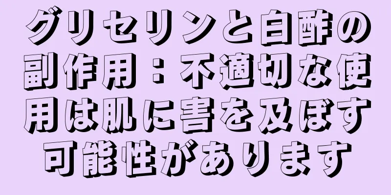 グリセリンと白酢の副作用：不適切な使用は肌に害を及ぼす可能性があります