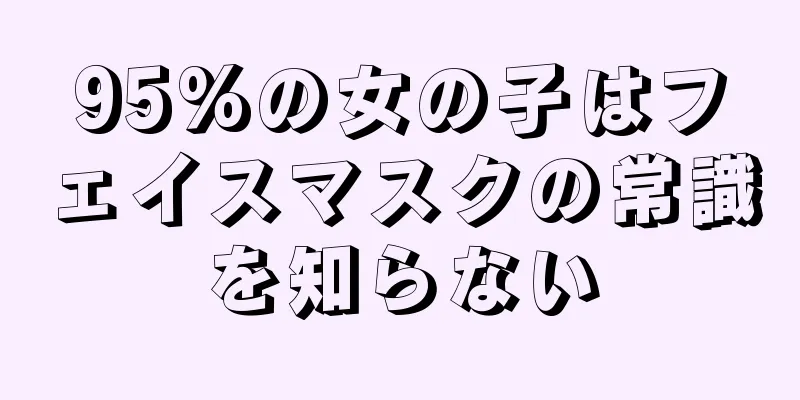 95%の女の子はフェイスマスクの常識を知らない