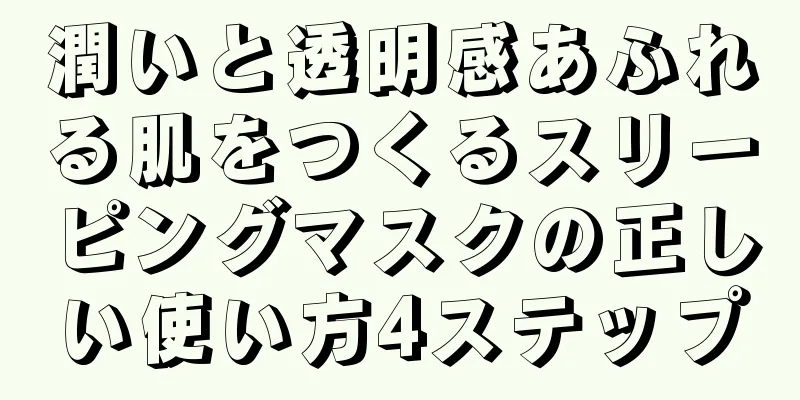 潤いと透明感あふれる肌をつくるスリーピングマスクの正しい使い方4ステップ