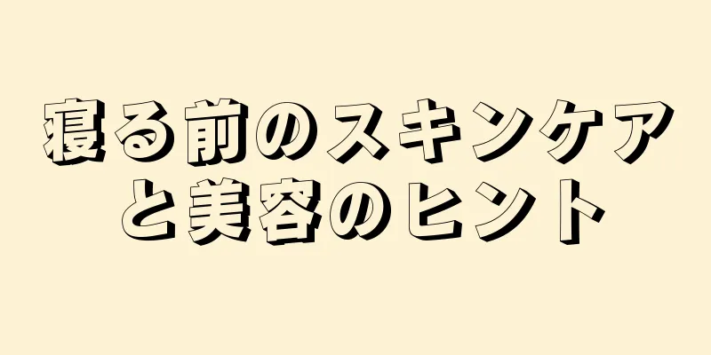 寝る前のスキンケアと美容のヒント