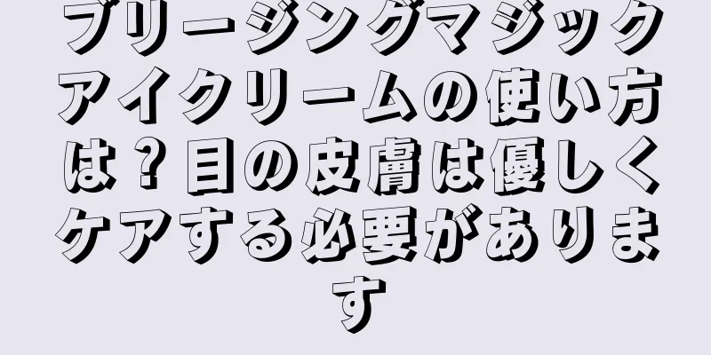 ブリージングマジックアイクリームの使い方は？目の皮膚は優しくケアする必要があります