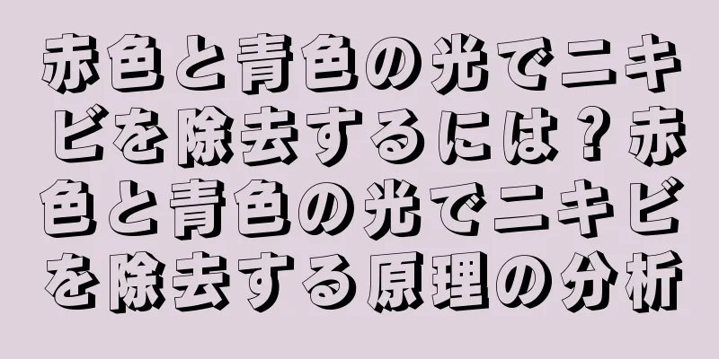 赤色と青色の光でニキビを除去するには？赤色と青色の光でニキビを除去する原理の分析