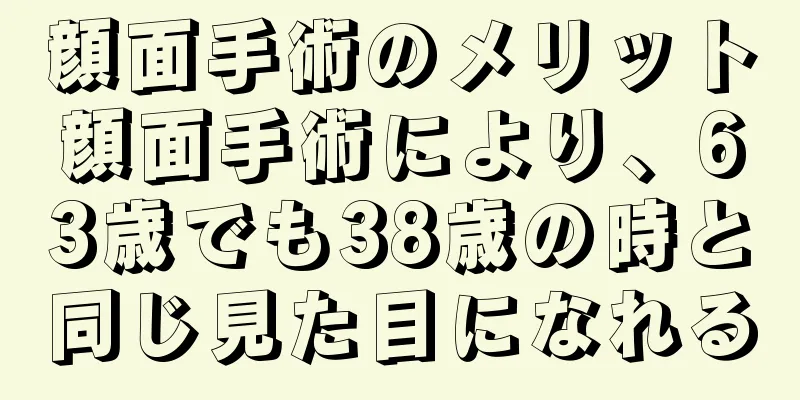 顔面手術のメリット顔面手術により、63歳でも38歳の時と同じ見た目になれる