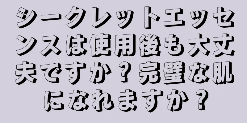 シークレットエッセンスは使用後も大丈夫ですか？完璧な肌になれますか？