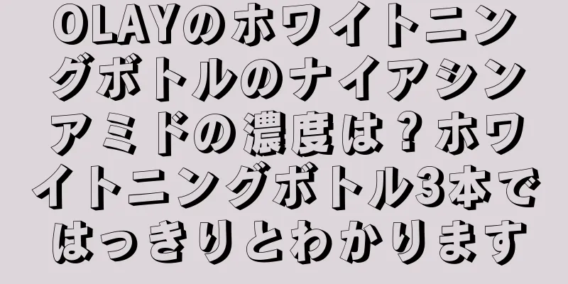 OLAYのホワイトニングボトルのナイアシンアミドの濃度は？ホワイトニングボトル3本ではっきりとわかります