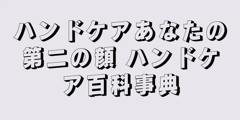 ハンドケアあなたの第二の顔 ハンドケア百科事典