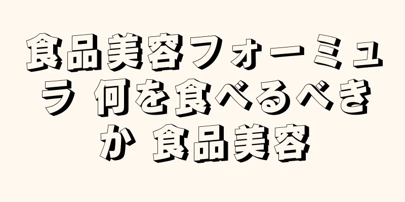 食品美容フォーミュラ 何を食べるべきか 食品美容