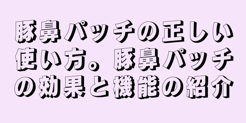 豚鼻パッチの正しい使い方。豚鼻パッチの効果と機能の紹介