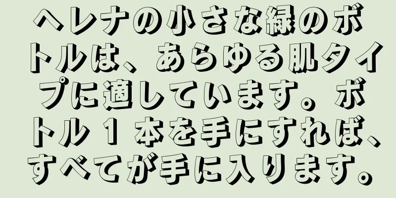 ヘレナの小さな緑のボトルは、あらゆる肌タイプに適しています。ボトル 1 本を手にすれば、すべてが手に入ります。