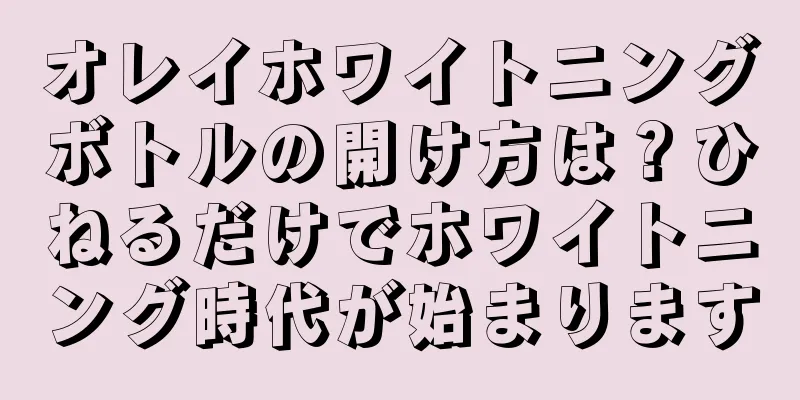 オレイホワイトニングボトルの開け方は？ひねるだけでホワイトニング時代が始まります