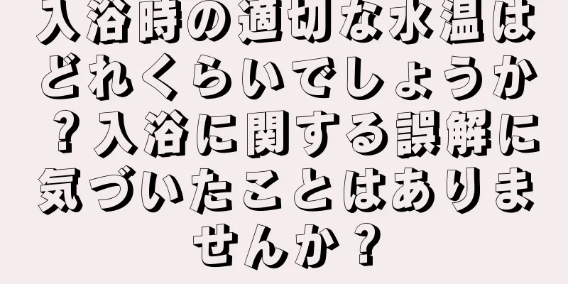 入浴時の適切な水温はどれくらいでしょうか？入浴に関する誤解に気づいたことはありませんか？