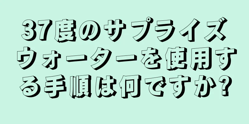 37度のサプライズウォーターを使用する手順は何ですか?