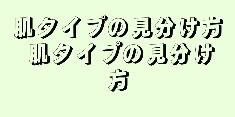 肌タイプの見分け方 肌タイプの見分け方