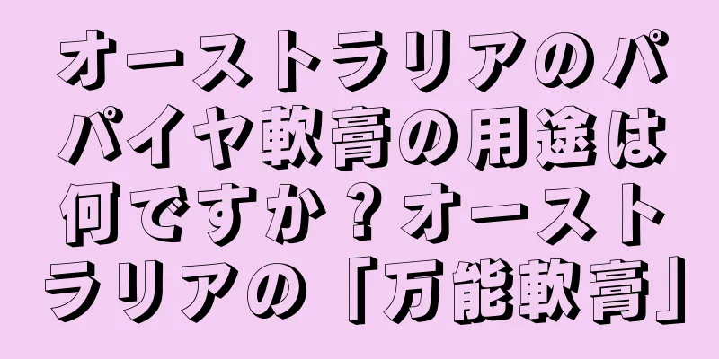 オーストラリアのパパイヤ軟膏の用途は何ですか？オーストラリアの「万能軟膏」