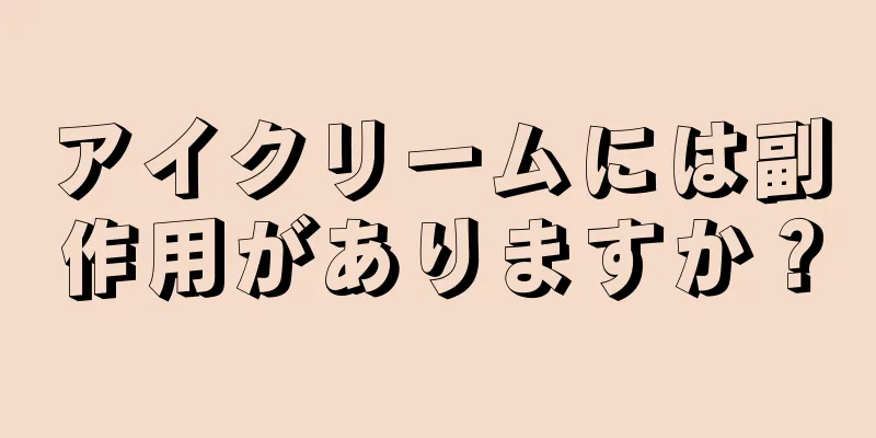 アイクリームには副作用がありますか？