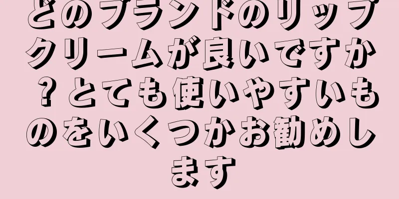 どのブランドのリップクリームが良いですか？とても使いやすいものをいくつかお勧めします