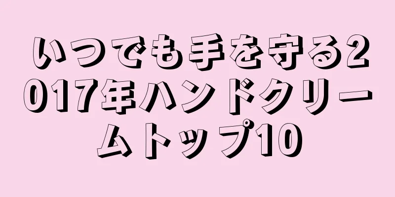 いつでも手を守る2017年ハンドクリームトップ10