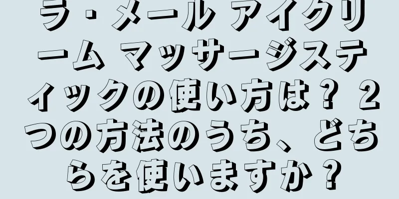 ラ・メール アイクリーム マッサージスティックの使い方は？ 2つの方法のうち、どちらを使いますか？