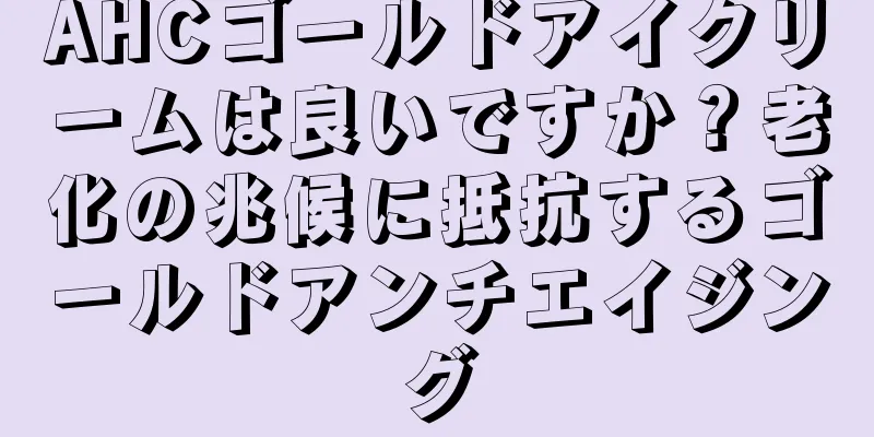 AHCゴールドアイクリームは良いですか？老化の兆候に抵抗するゴールドアンチエイジング