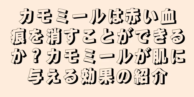 カモミールは赤い血痕を消すことができるか？カモミールが肌に与える効果の紹介