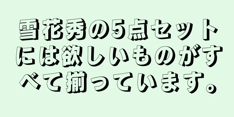 雪花秀の5点セットには欲しいものがすべて揃っています。