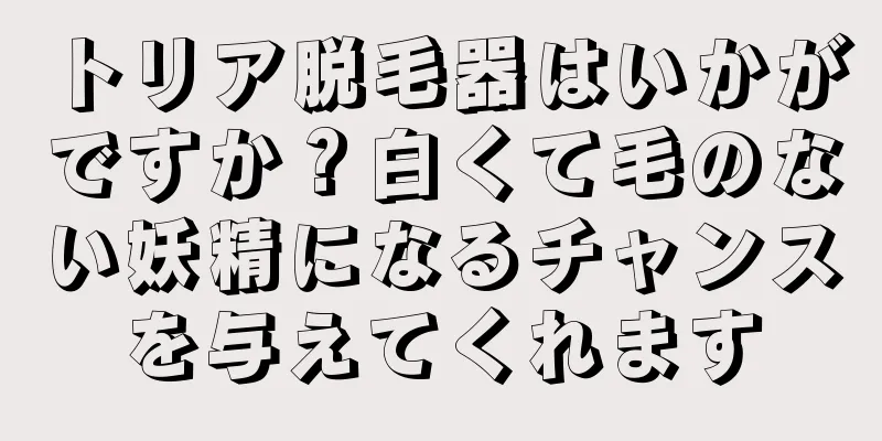 トリア脱毛器はいかがですか？白くて毛のない妖精になるチャンスを与えてくれます