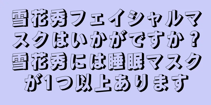 雪花秀フェイシャルマスクはいかがですか？雪花秀には睡眠マスクが1つ以上あります