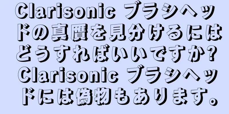 Clarisonic ブラシヘッドの真贋を見分けるにはどうすればいいですか? Clarisonic ブラシヘッドには偽物もあります。