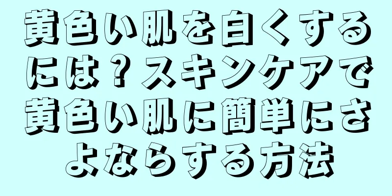 黄色い肌を白くするには？スキンケアで黄色い肌に簡単にさよならする方法