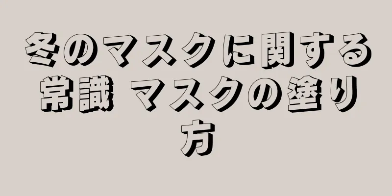 冬のマスクに関する常識 マスクの塗り方