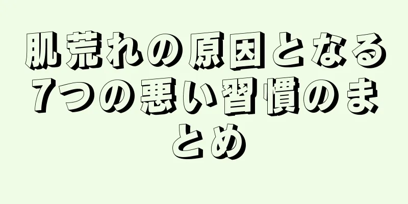 肌荒れの原因となる7つの悪い習慣のまとめ