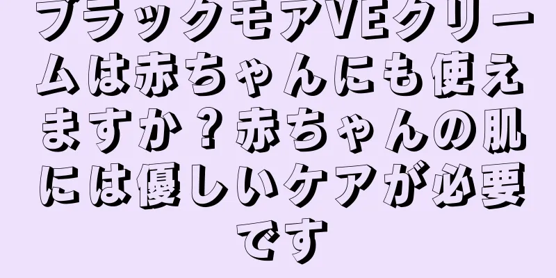 ブラックモアVEクリームは赤ちゃんにも使えますか？赤ちゃんの肌には優しいケアが必要です