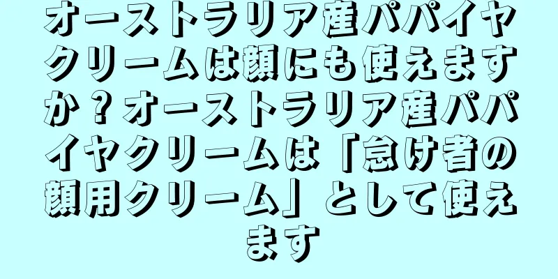 オーストラリア産パパイヤクリームは顔にも使えますか？オーストラリア産パパイヤクリームは「怠け者の顔用クリーム」として使えます