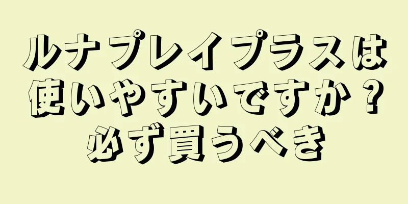 ルナプレイプラスは使いやすいですか？必ず買うべき