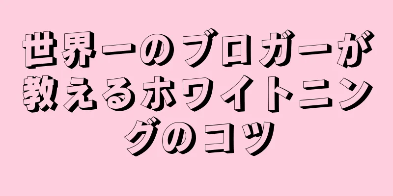 世界一のブロガーが教えるホワイトニングのコツ