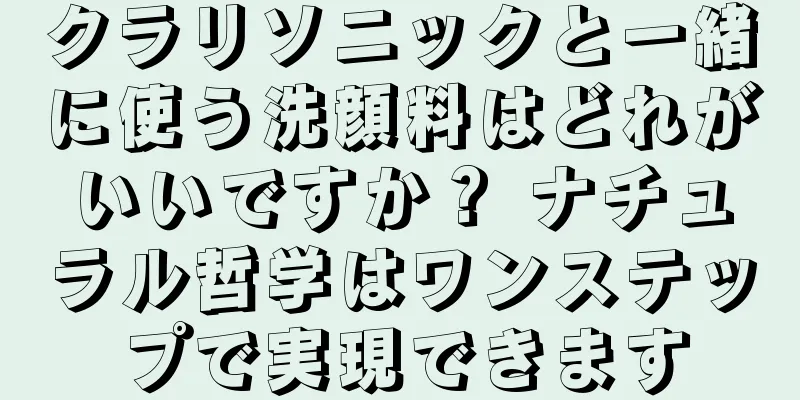 クラリソニックと一緒に使う洗顔料はどれがいいですか？ ナチュラル哲学はワンステップで実現できます